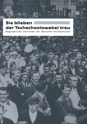 Sie blieben der Tschechoslowakei treu Biographische Interviews mit deutschen Antifaschisten